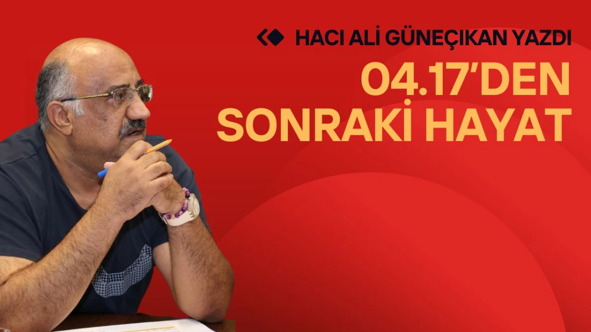 04.17&rsquo;den Sonraki Hayat