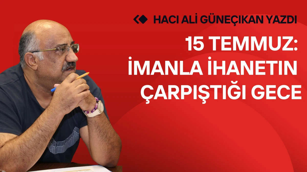 15 Temmuz: İmanla İhanetin &Ccedil;arpıştığı Gece
