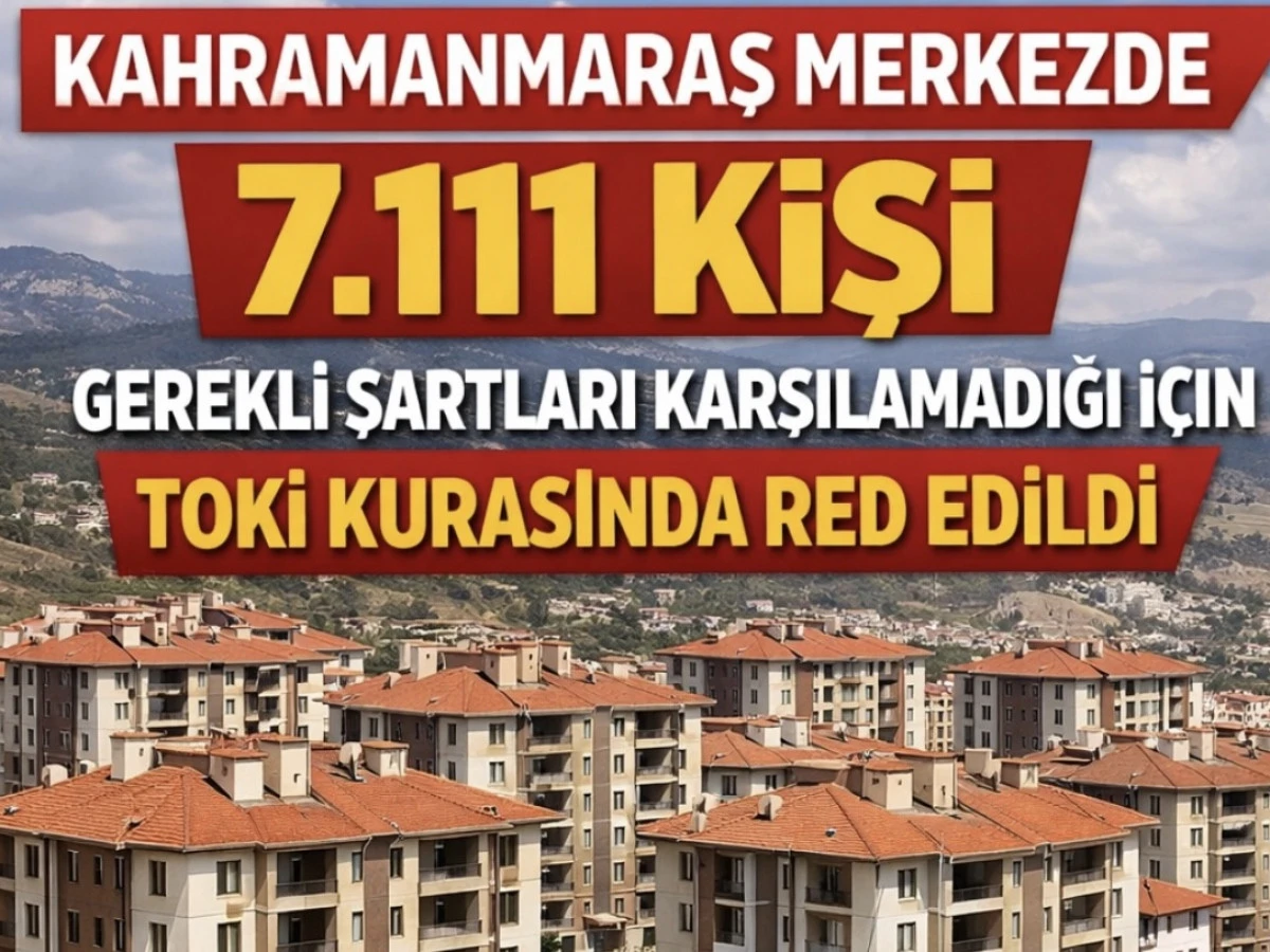500 Bin Sosyal Konut Projesinde Kahramanmaraş Tablosu: 7 Bin 111 Başvuru Reddedildi