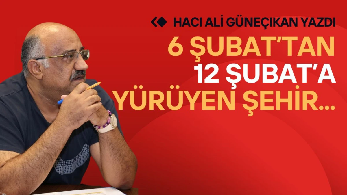 6 Şubat&rsquo;tan 12 Şubat&rsquo;a Y&uuml;r&uuml;yen Şehir...