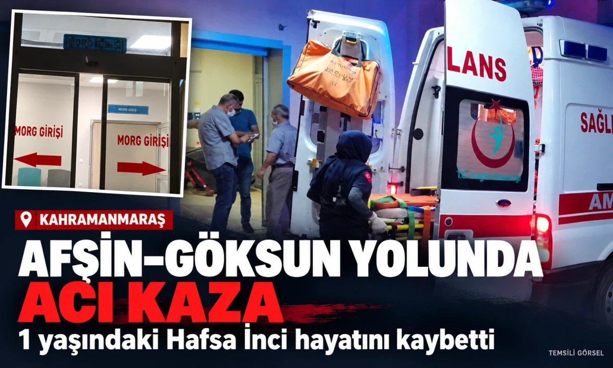 Afşin&ndash;G&ouml;ksun yolunda acı kaza: 1 yaşındaki Hafsa İnci hayatını kaybetti