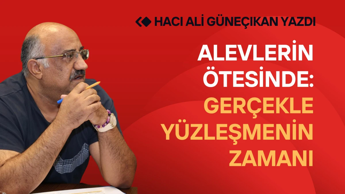 Alevlerin Ötesinde: Gerçekle Yüzleşmenin Zamanı