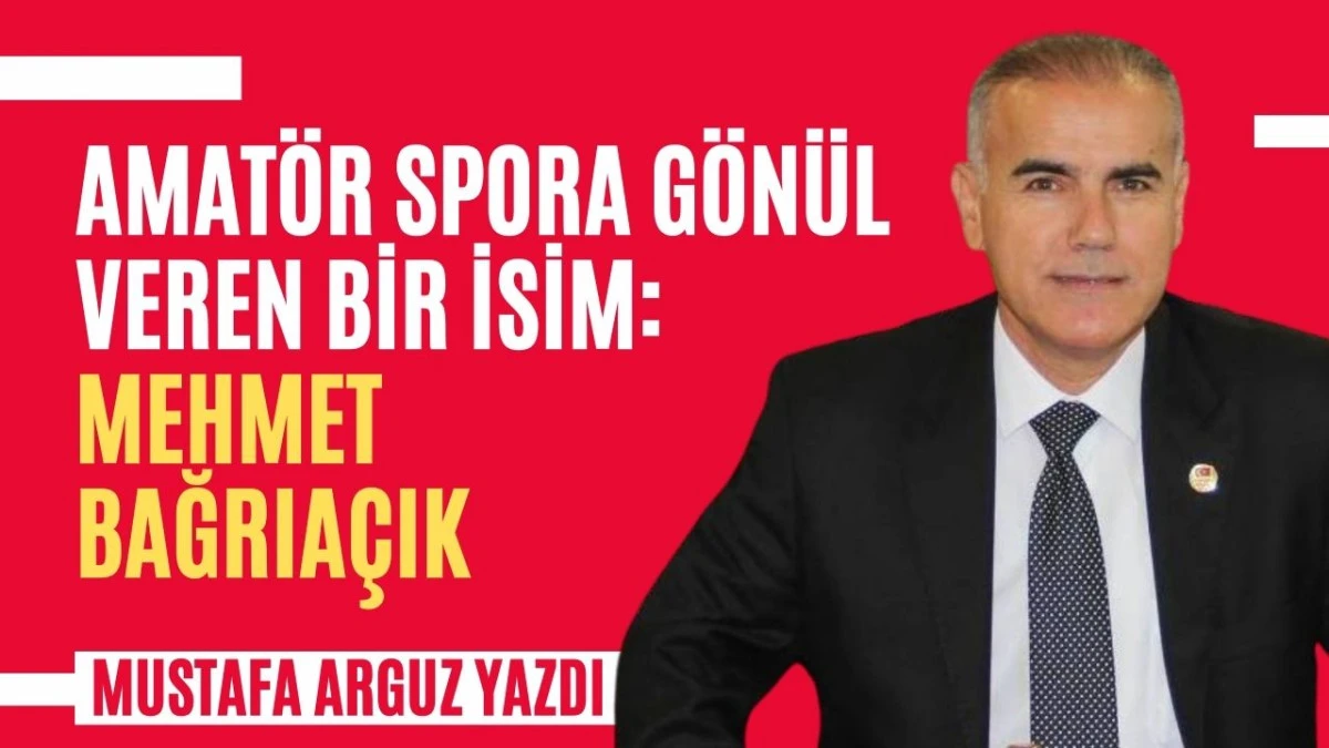 Amat&ouml;r spora g&ouml;n&uuml;l veren bir isim: Mehmet Bağrıa&ccedil;ık