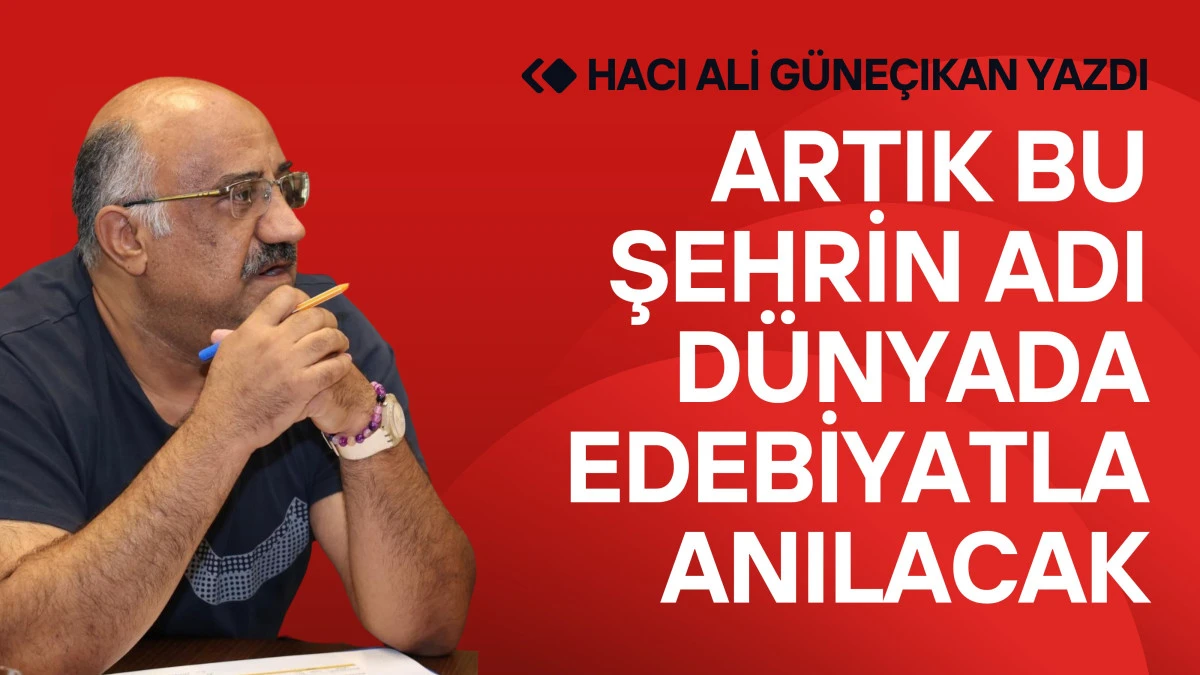 Artık Bu Şehrin Adı Dünyada Edebiyatla Anılacak