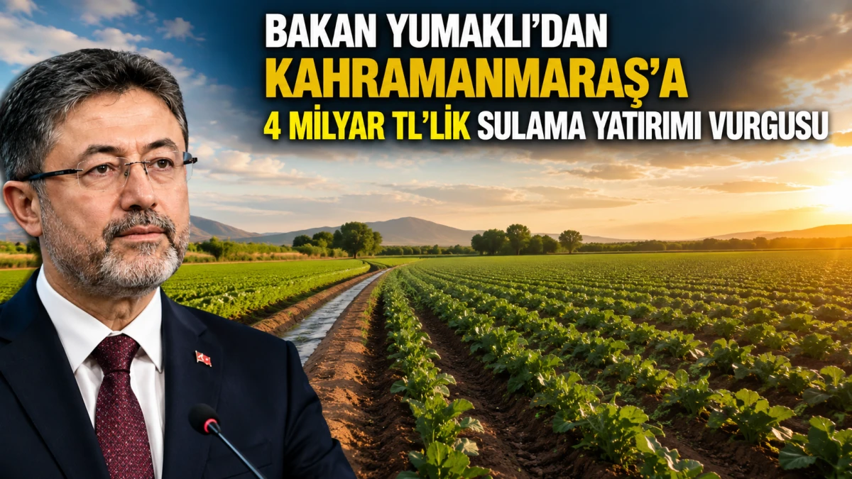 Bakan Yumaklı&rsquo;dan Kahramanmaraş&rsquo;a 4 Milyar TL&rsquo;lik Sulama Yatırımı Vurgusu