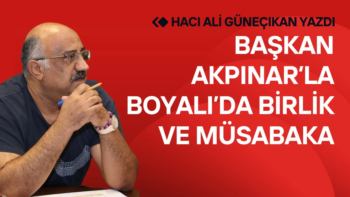 Başkan Akpınar’la Boyalı’da Birlik ve Müsabaka