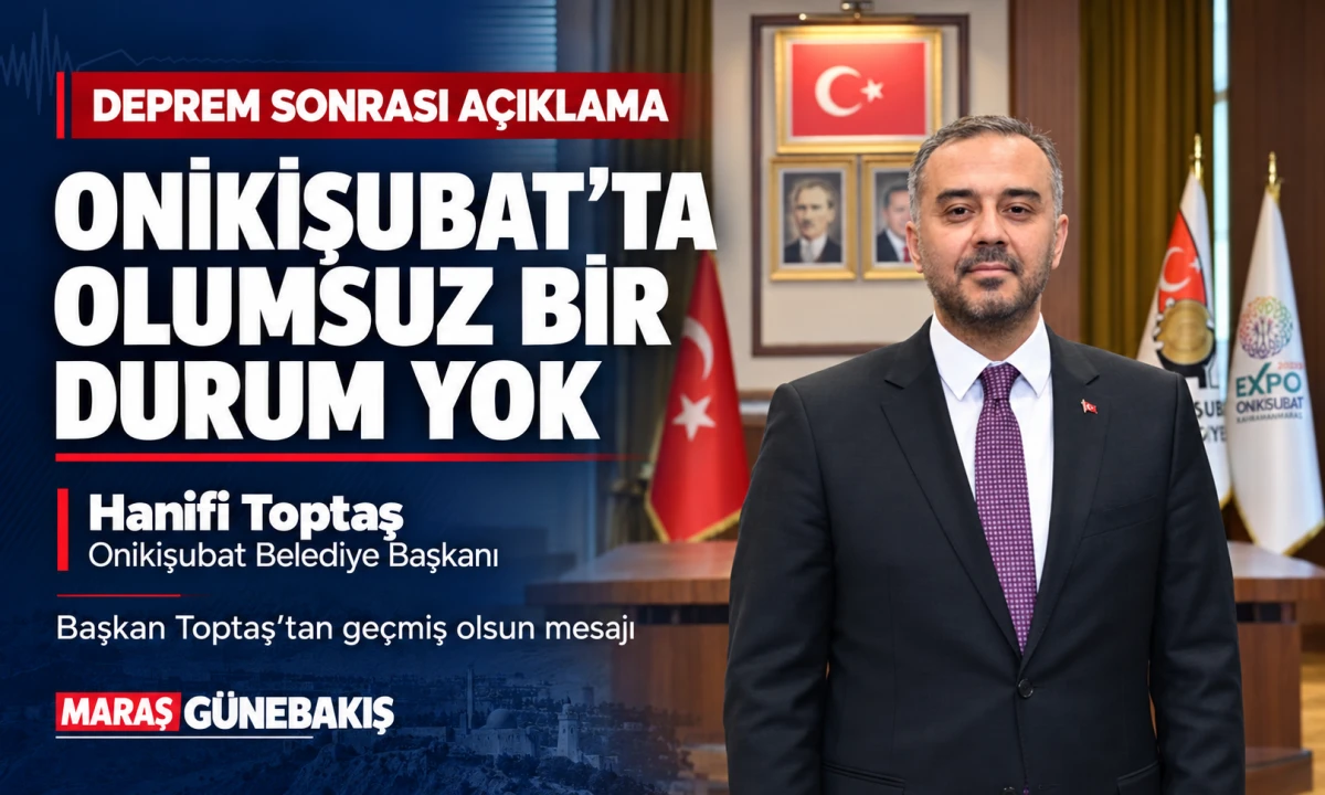 Başkan Toptaş&rsquo;tan Deprem A&ccedil;ıklaması: &ldquo;Onikişubat&rsquo;ımızda Olumsuz Bir Durum Yok&rdquo;