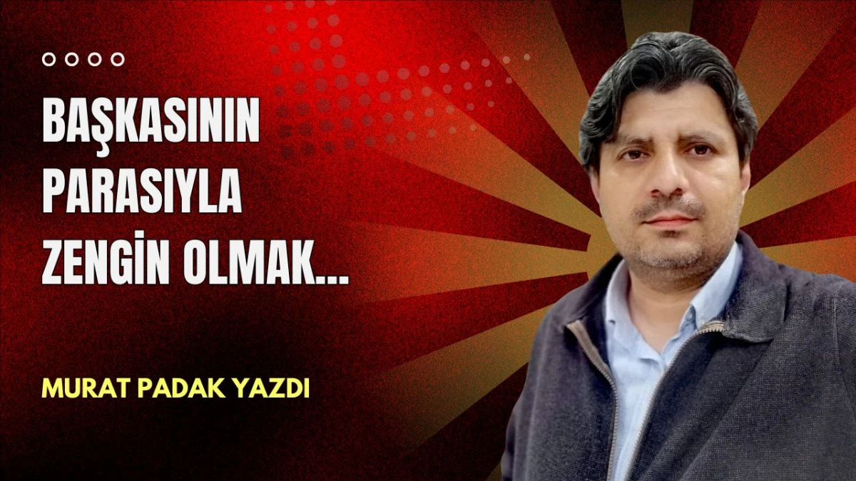 Başkasının Parasıyla Zengin Olmak..