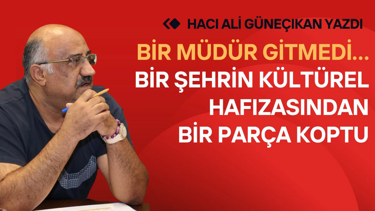 Bir M&uuml;d&uuml;r Gitmedi&hellip; Bir Şehrin K&uuml;lt&uuml;rel Hafızasından Bir Par&ccedil;a Koptu
