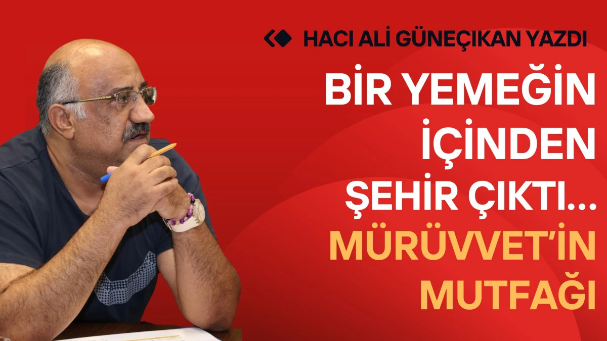 Bir Yemeğin İ&ccedil;inden Şehir &Ccedil;ıktı&hellip; M&uuml;r&uuml;vvet'in Mutfağı...