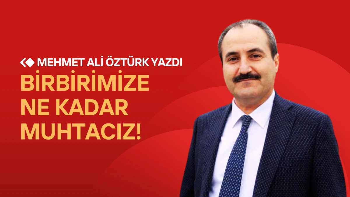 Birbirimize Ne Kadar Muhtacız!
