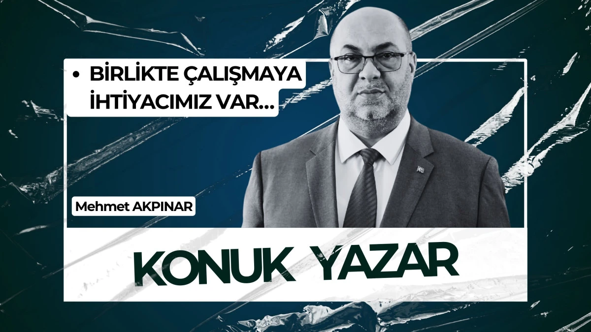 BİRLİKTE &Ccedil;ALIŞMAYA İHTİYACIMIZ VAR&hellip;