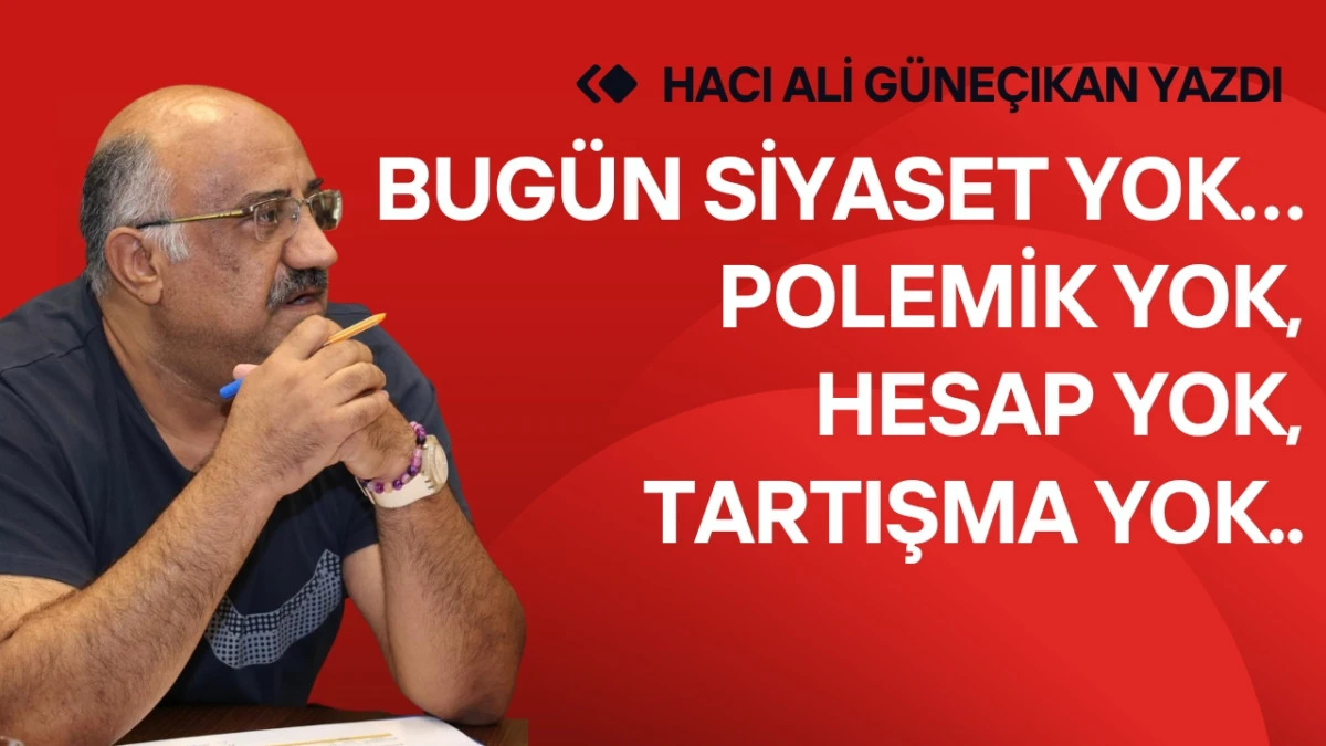 Bug&uuml;n siyaset yok&hellip; Polemik yok, hesap yok, tartışma yok...