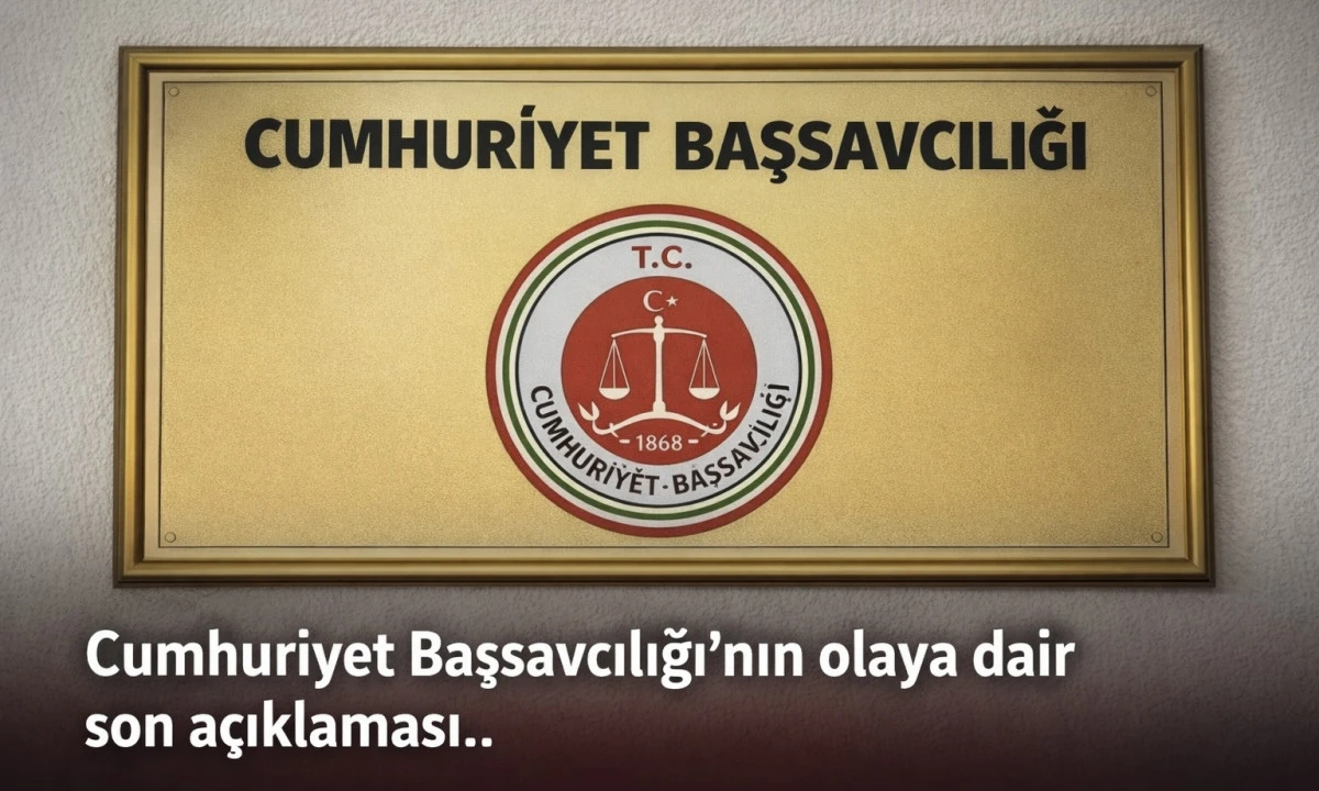 Cumhuriyet Başsavcılığı&rsquo;nın olaya dair son a&ccedil;ıklaması