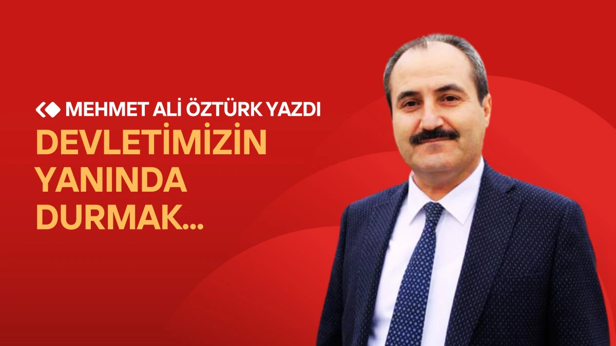 Devletimizin yanında durmak...