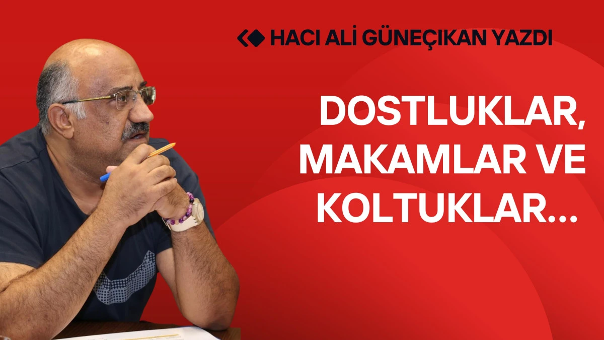 Dostluklar, makamlar ve koltuklar…