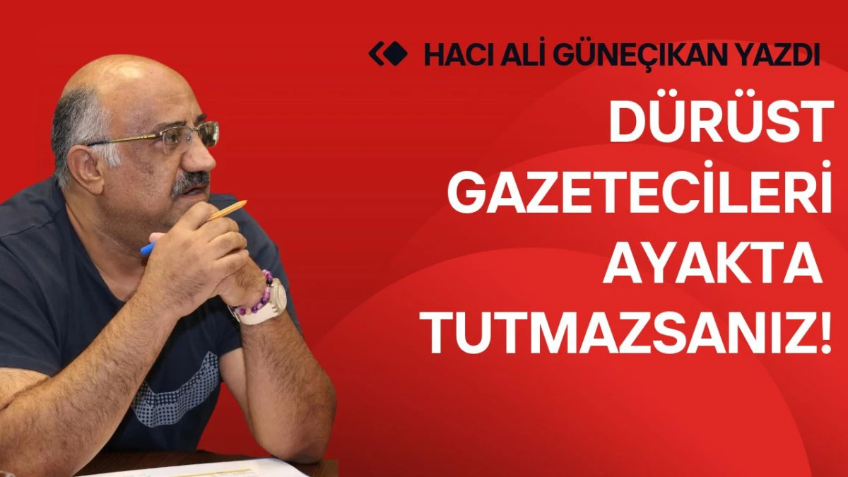 D&uuml;r&uuml;st Gazetecileri Ayakta Tutmazsanız!