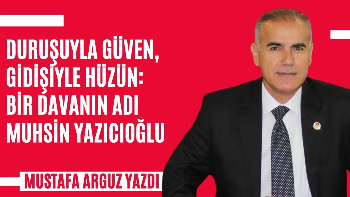 Duruşuyla g&uuml;ven, gidişiyle h&uuml;z&uuml;n: Bir davanın adı Muhsin Yazıcıoğlu