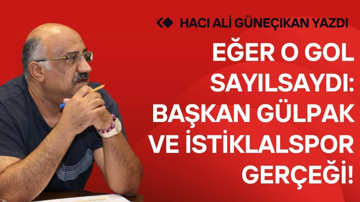 Eğer o gol sayılsaydı: Başkan G&uuml;lpak ve İstiklalspor ger&ccedil;eği !
