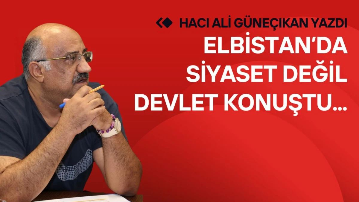 Elbistan&rsquo;da Siyaset Değil Devlet Konuştu...