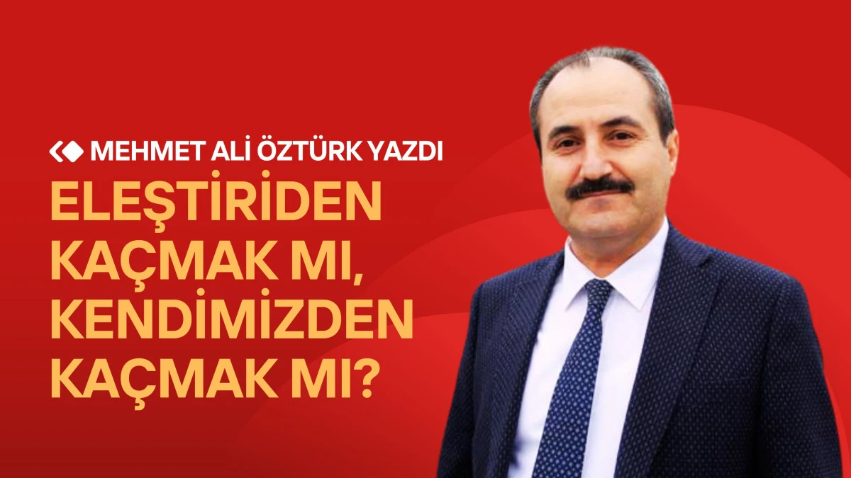 Eleştiriden Ka&ccedil;mak mı, Kendimizden Ka&ccedil;mak mı?