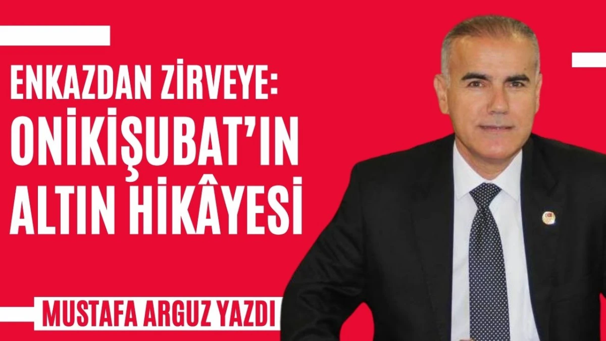 Enkazdan Zirveye: Onikişubat&rsquo;ın Altın Hik&acirc;yesi