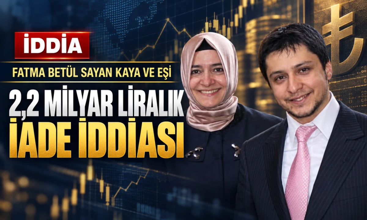 Fatma Bet&uuml;l Sayan Kaya ve Eşinden 2,2 Milyar Liralık İade İddiası