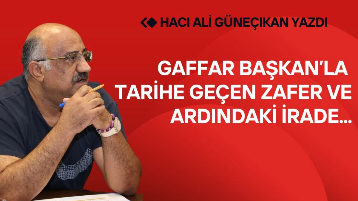 Gaffar Başkan’la Tarihe Geçen Zafer Ve Ardındaki İrade...