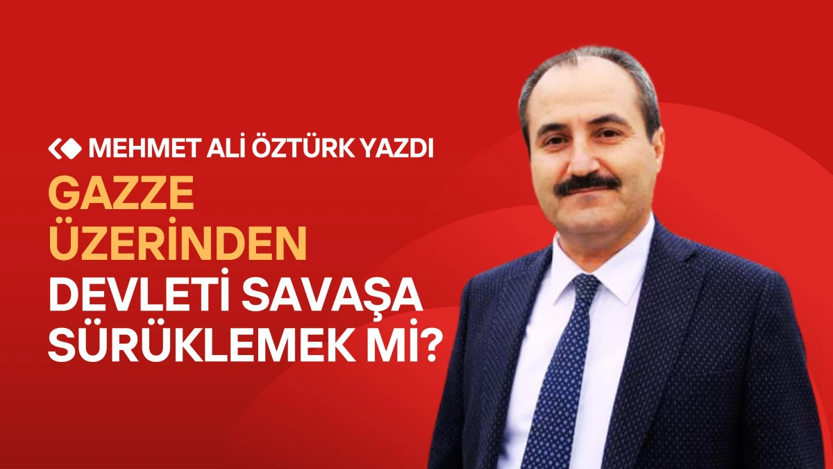 Gazze Üzerinden Devleti Savaşa Sürüklemek mi?