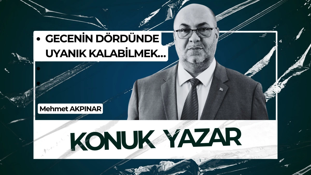 GECENİN D&Ouml;RD&Uuml;NDE UYANIK KALABİLMEK&hellip;