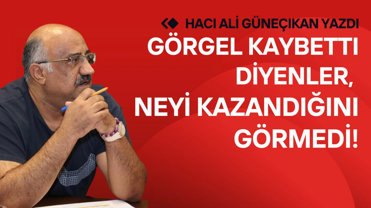G&ouml;rgel Kaybetti Diyenler, Neyi Kazandığını G&ouml;rmedi!
