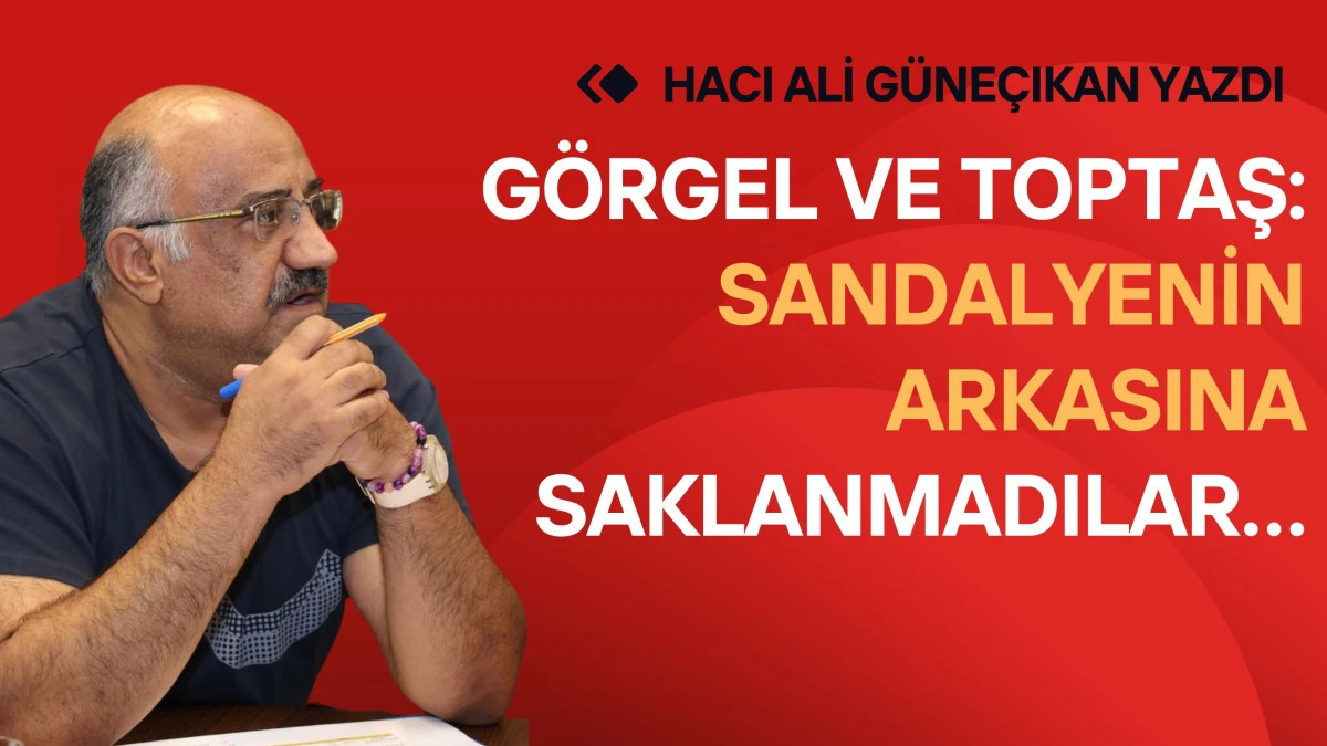 G&ouml;rgel Ve Toptaş: Sandalyenin Arkasına Saklanmadılar&hellip;