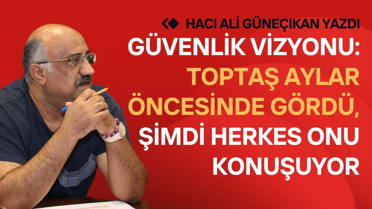 G&uuml;venlik Vizyonu: Toptaş Aylar &Ouml;ncesinden G&ouml;rd&uuml;, Şimdi Herkes Onu Konuşuyor...
