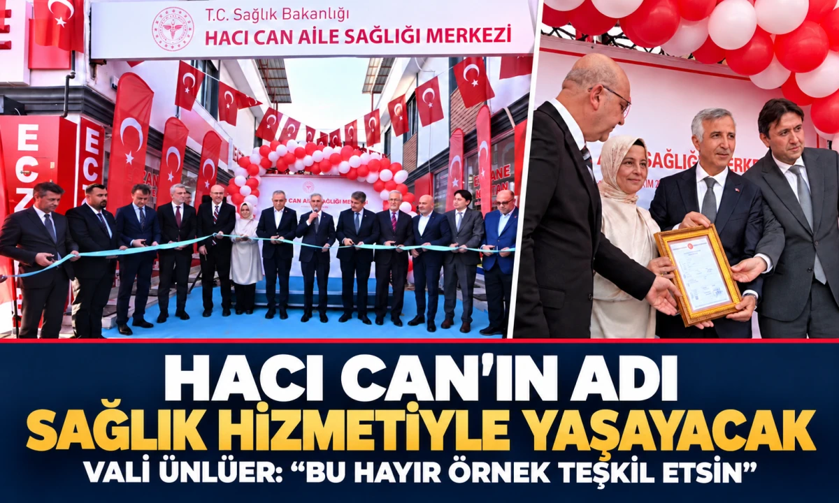 Hacı Can&rsquo;ın adı sağlık hizmetiyle yaşayacak: Vali &Uuml;nl&uuml;ler Bu Hayır &Ouml;rnek Teşkil Etsin