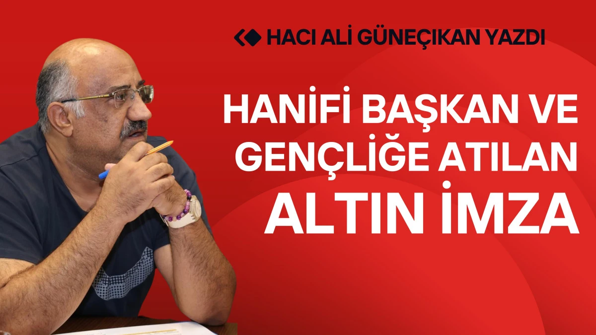 Hanifi Başkan ve Gençliğe Atılan Altın İmza