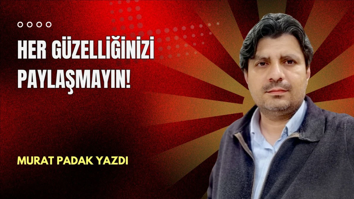 Her g&uuml;zelliğinizi paylaşmayın!