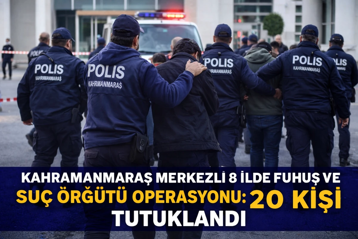 Kahramanmaraş merkezli 8 ilde fuhuş ve su&ccedil; &ouml;rg&uuml;t&uuml; operasyonu: 20 kişi tutuklandı