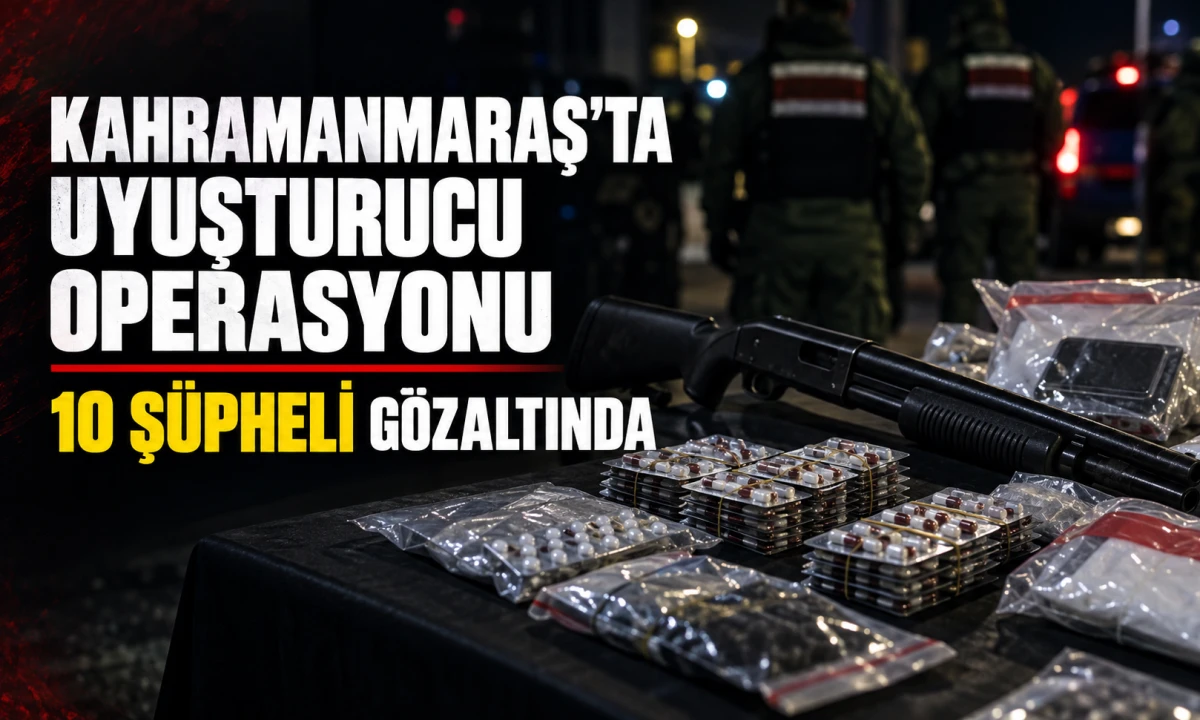 Kahramanmaraş Merkezli Uyuşturucu Operasyonu: 10 Ş&uuml;pheli G&ouml;zaltında