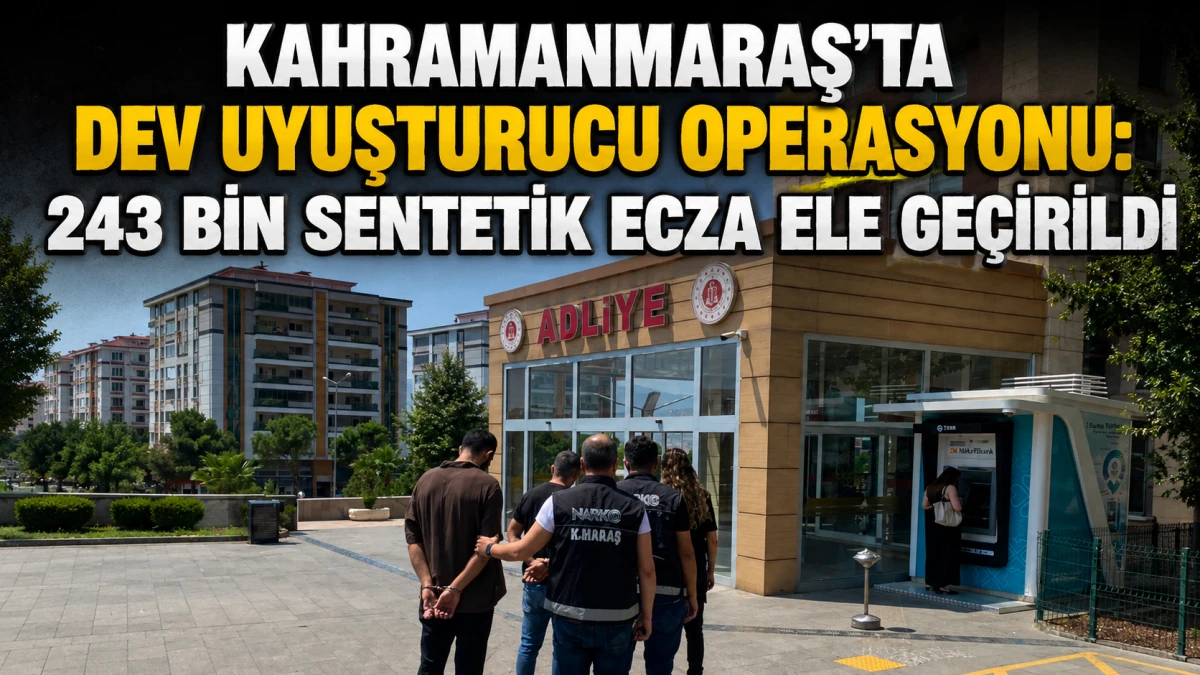 Kahramanmaraş&rsquo;ta Dev Uyuşturucu Operasyonu: 243 Bin Sentetik Hap Ele Ge&ccedil;irildi