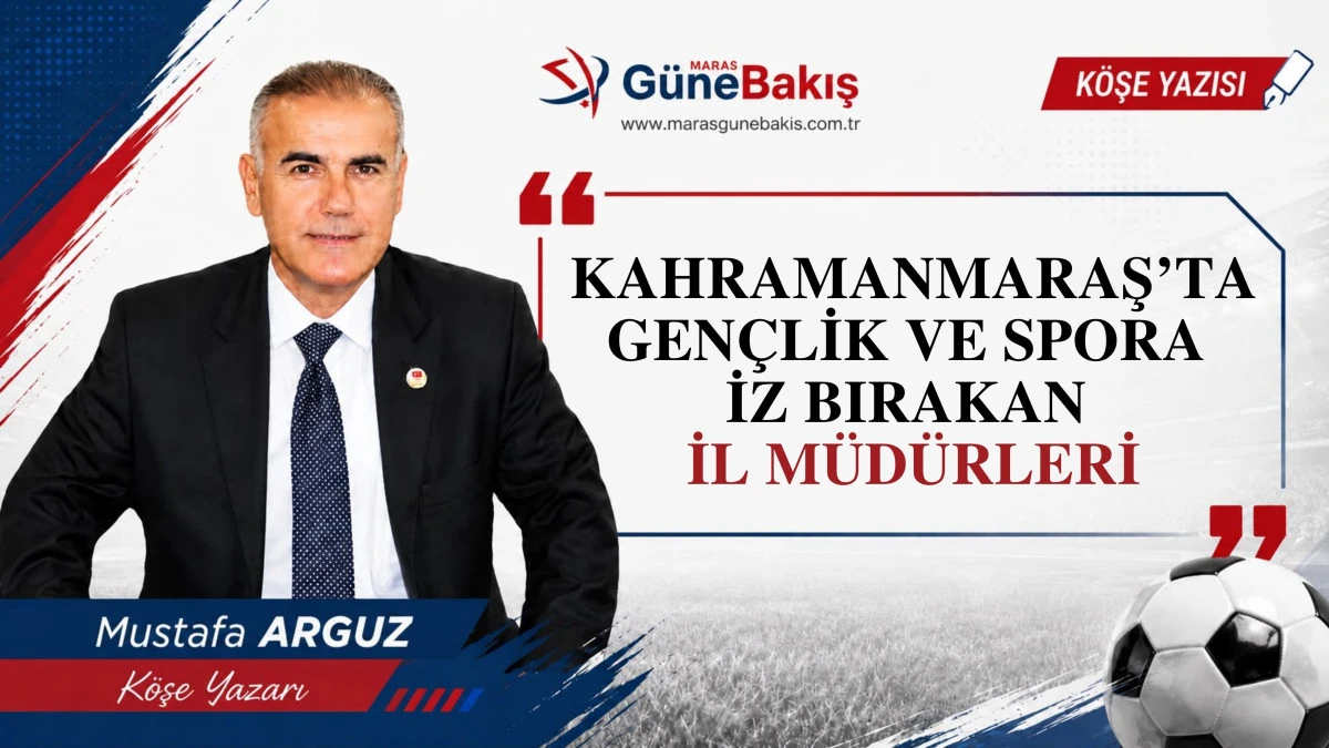 KAHRAMANMARAŞ&rsquo;TA GEN&Ccedil;LİK VE SPORA İZ BIRAKAN İL M&Uuml;D&Uuml;RLERİ