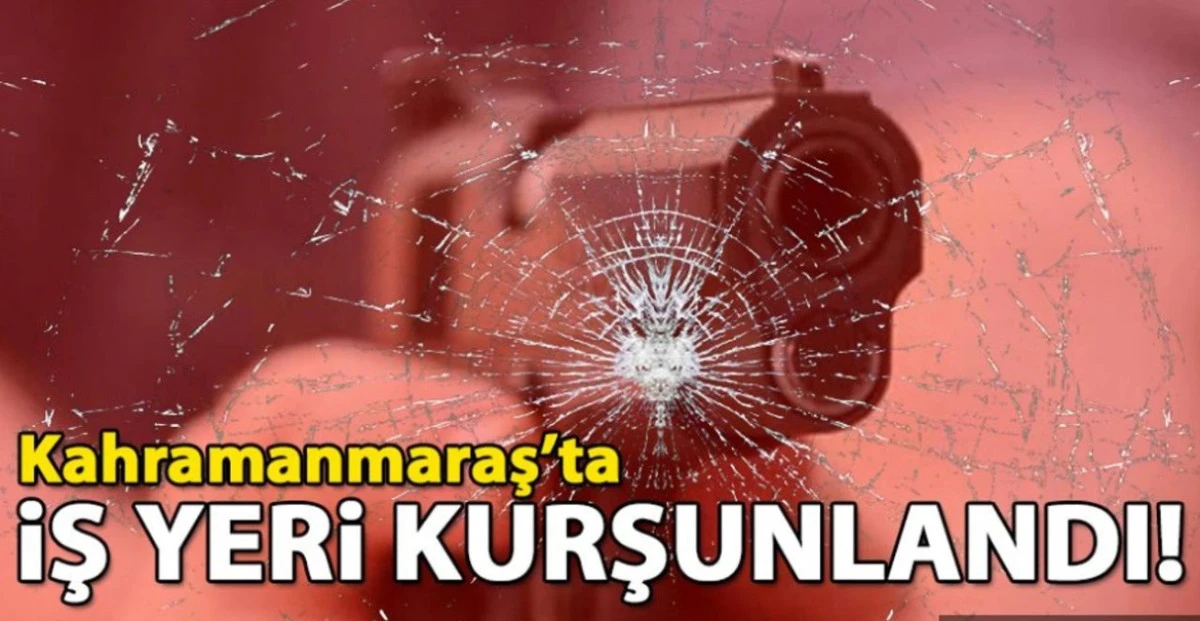 Kahramanmaraş’ta Tartışmalı İsme Ait İş Yerine Silahlı Saldırı