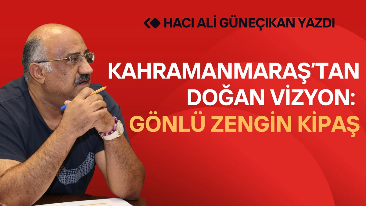 Kahramanmaraş’tan Doğan Vizyon: Gönlü Zengin Kipaş