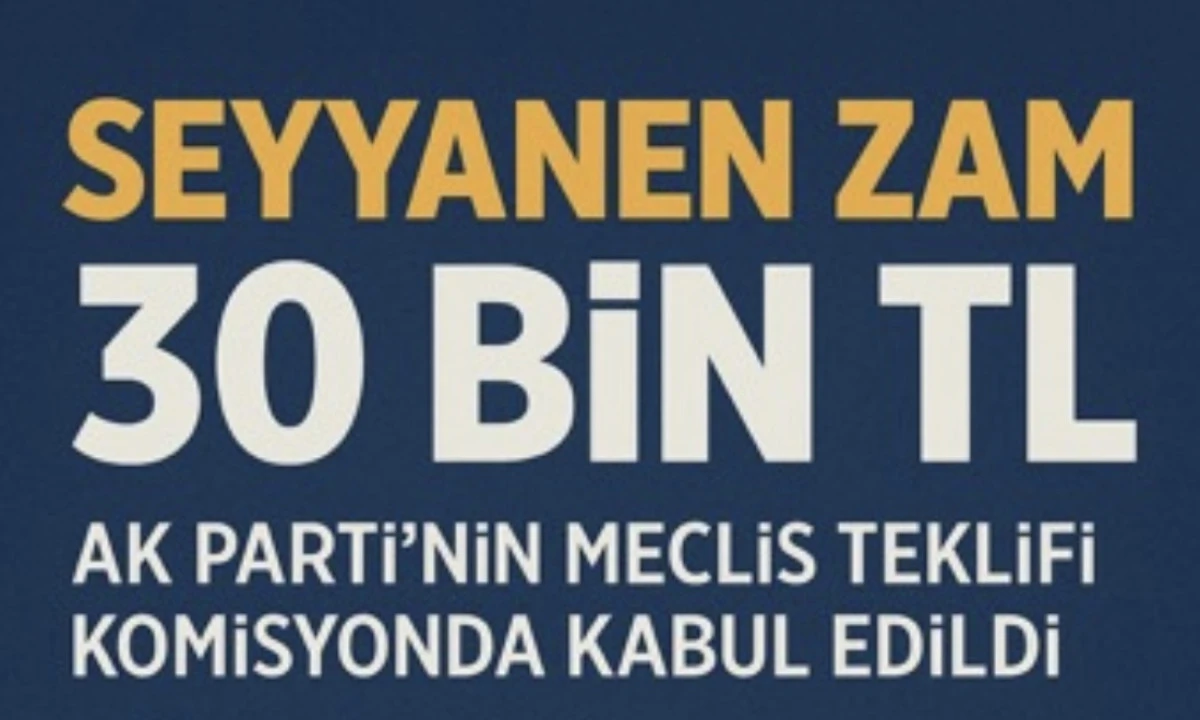 Kamuda 30 Bin TL’ye Kadar Seyyanen Zam Teklifi Komisyon’dan Geçti