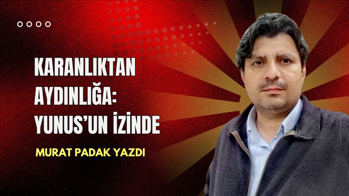 Karanlıktan Aydınlığa: Yunus’un İzinde