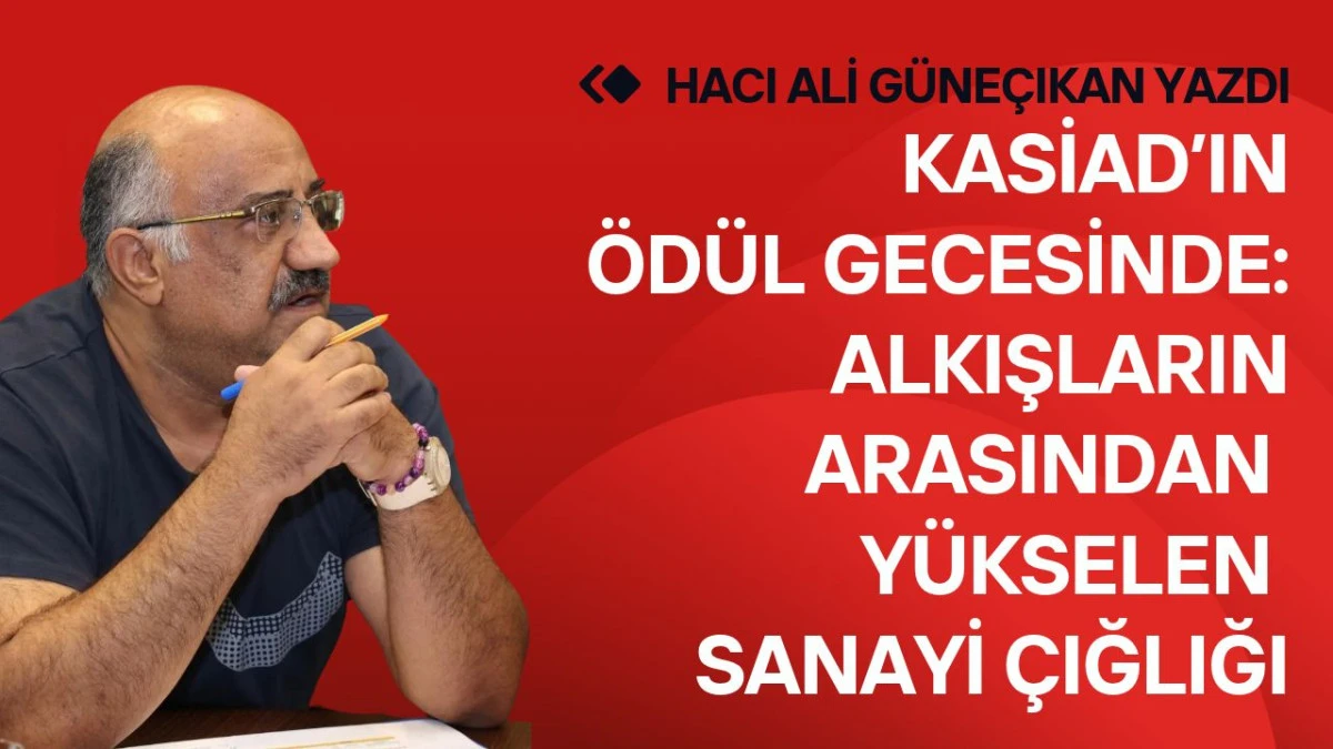 KASİAD&rsquo;ın &Ouml;d&uuml;l Gecesinde: Alkışların arasından y&uuml;kselen sanayi &ccedil;ığlığı
