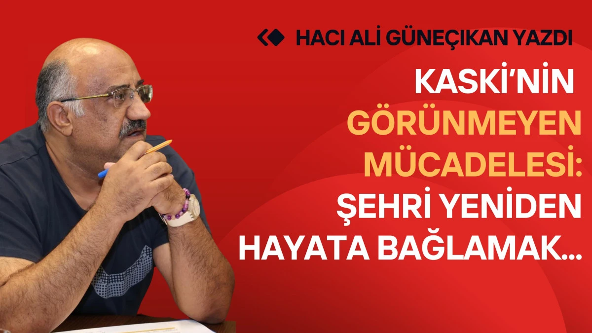 KASKİ&rsquo;nin G&ouml;r&uuml;nmeyen M&uuml;cadelesi: Şehri Yeniden Hayata Bağlamak...
