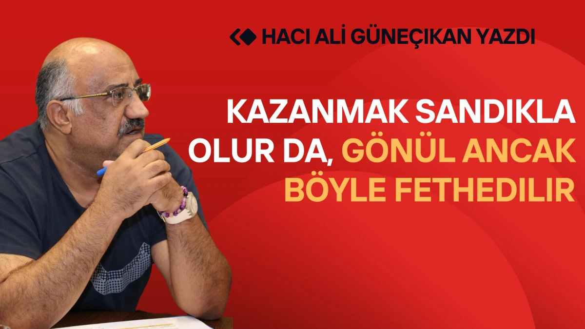 Kazanmak Sandıkla Olur da, Gönül Ancak Böyle Fethedilir