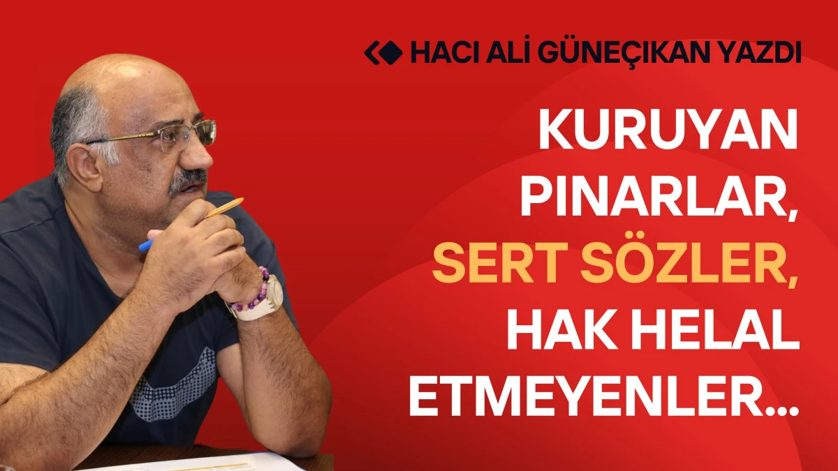Kuruyan Pınarlar, Sert Sözler, Hak Helal Etmeyenler...
