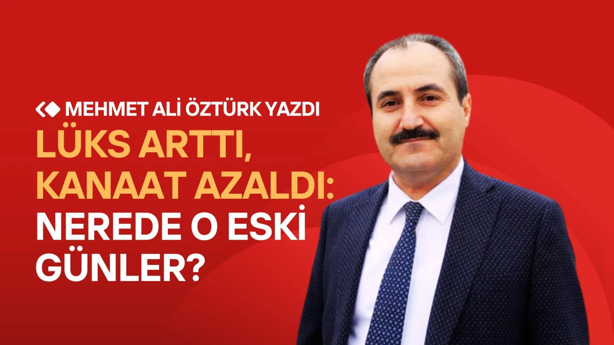 Lüks Arttı, Kanaat Azaldı: Nerede O Eski Günler?