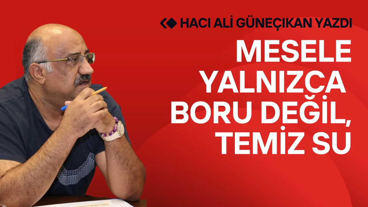 Mesele Yalnızca Boru Değil, Temiz Su